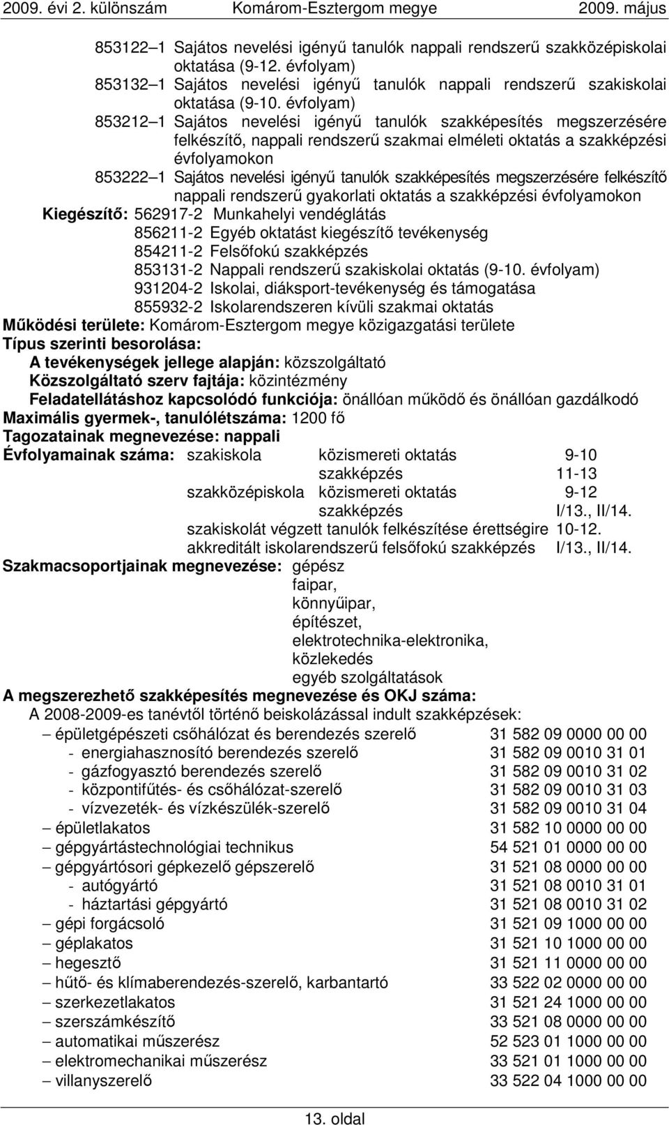 tanulók szakképesítés megszerzésére felkészítı nappali rendszerő gyakorlati oktatás a szakképzési évfolyamokon Kiegészítı: 562917-2 Munkahelyi vendéglátás 856211-2 Egyéb oktatást kiegészítı