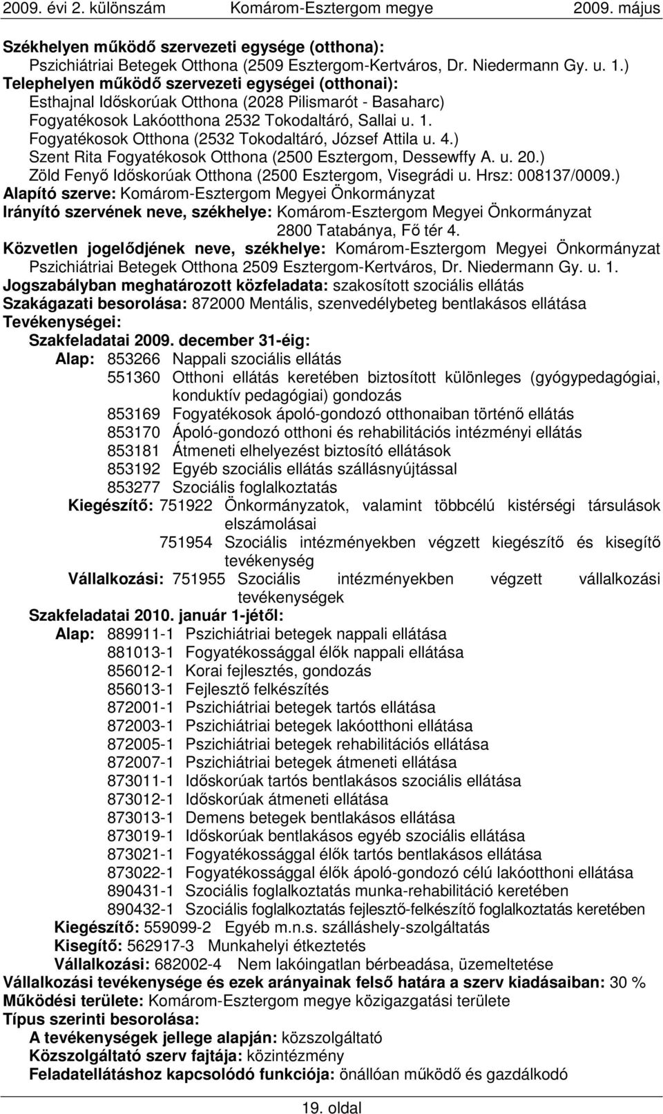 Fogyatékosok Otthona (2532 Tokodaltáró, József Attila u. 4.) Szent Rita Fogyatékosok Otthona (2500 Esztergom, Dessewffy A. u. 20.) Zöld Fenyı Idıskorúak Otthona (2500 Esztergom, Visegrádi u.