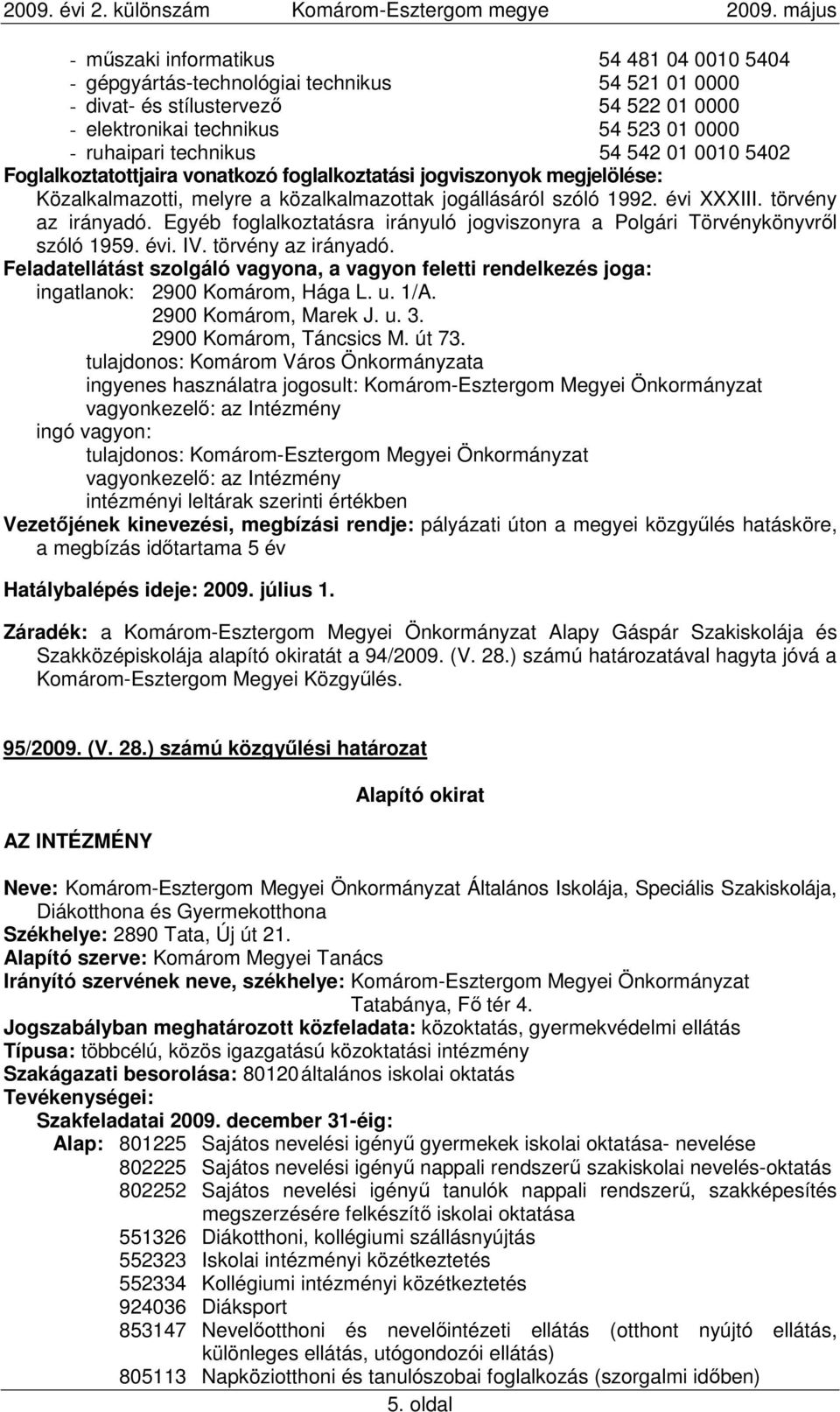 Egyéb foglalkoztatásra irányuló jogviszonyra a Polgári Törvénykönyvrıl szóló 1959. évi. IV. törvény az irányadó.