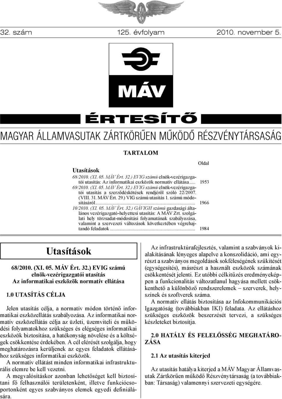 ) EVIG számú elnök-vezérigazgatói utasítás a szerződéskötések rendjéről szóló 22/2007. (VIII. 31. MÁV Ért. 29.) VIG számú utasítás 1. számú módosításáról... 10/2010. (XI. 05. MÁV Ért. 32.