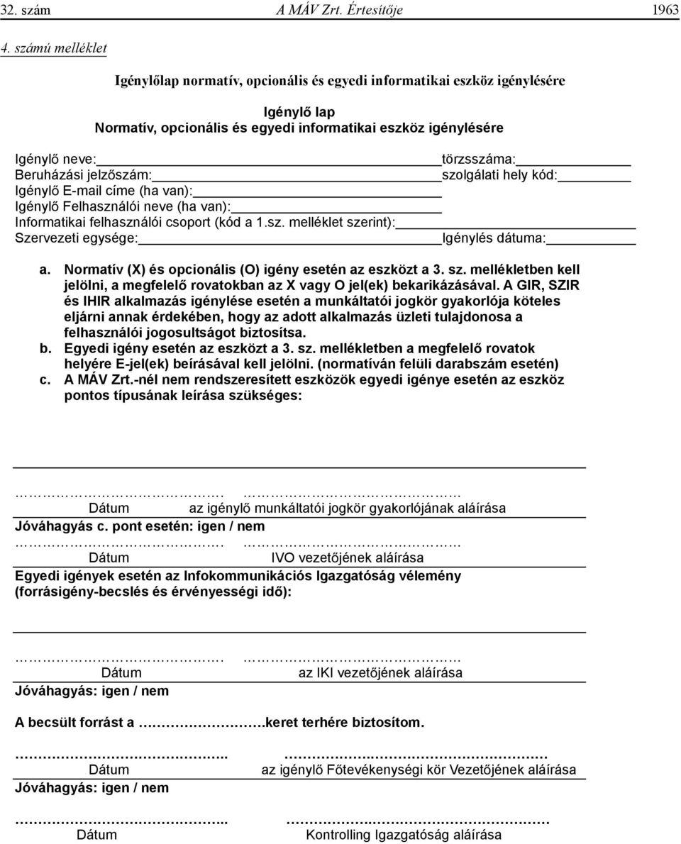 Igényl E-mail címe (ha van): Igényl Felhasználói neve (ha van): Informatikai felhasználói csoport (kód a 1.sz. melléklet szerint): Szervezeti egysége: törzsszáma: szolgálati hely kód: Igénylés dátuma: a.