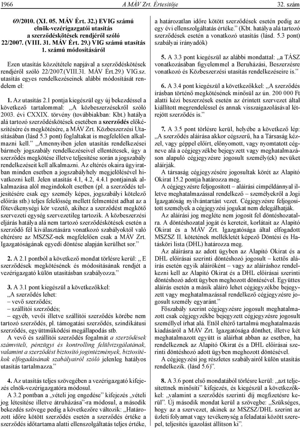 Az utasítás 2.1 pontja kiegészül egy új bekezdéssel a következő tartalommal: A közbeszerzésekről szóló 2003. évi CXXIX. törvény (továbbiakban: Kbt.