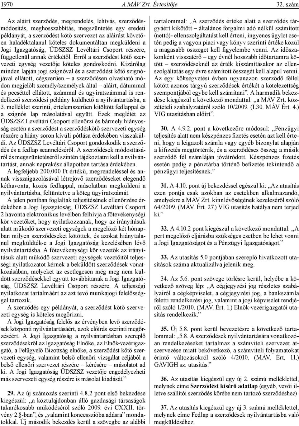 dokumentáltan megküldeni a Jogi Igazgatóság, ÜDSZSZ Levéltári Csoport részére, függetlenül annak értékétől. Erről a szerződést kötő szervezeti egység vezetője köteles gondoskodni.