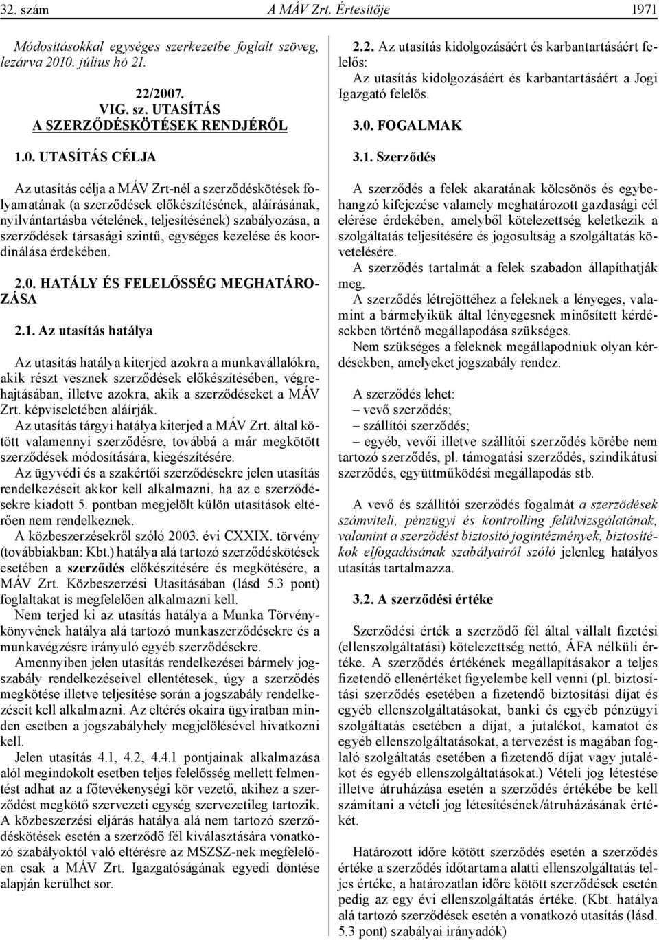 aláírásának, nyilvántartásba vételének, teljesítésének) szabályozása, a szerződések társasági szintű, egységes kezelése és koordinálása érdekében. 2.0. HATÁLY ÉS FELELŐSSÉG MEGHATÁRO- ZÁSA 2.1.