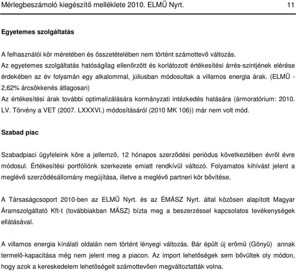 (ELMÜ - 2,62% árcsökkenés átlagosan) Az értékesítési árak további optimalizálására kormányzati intézkedés hatására (ármoratórium: 2010. LV. Törvény a VET (2007. LXXXVI.