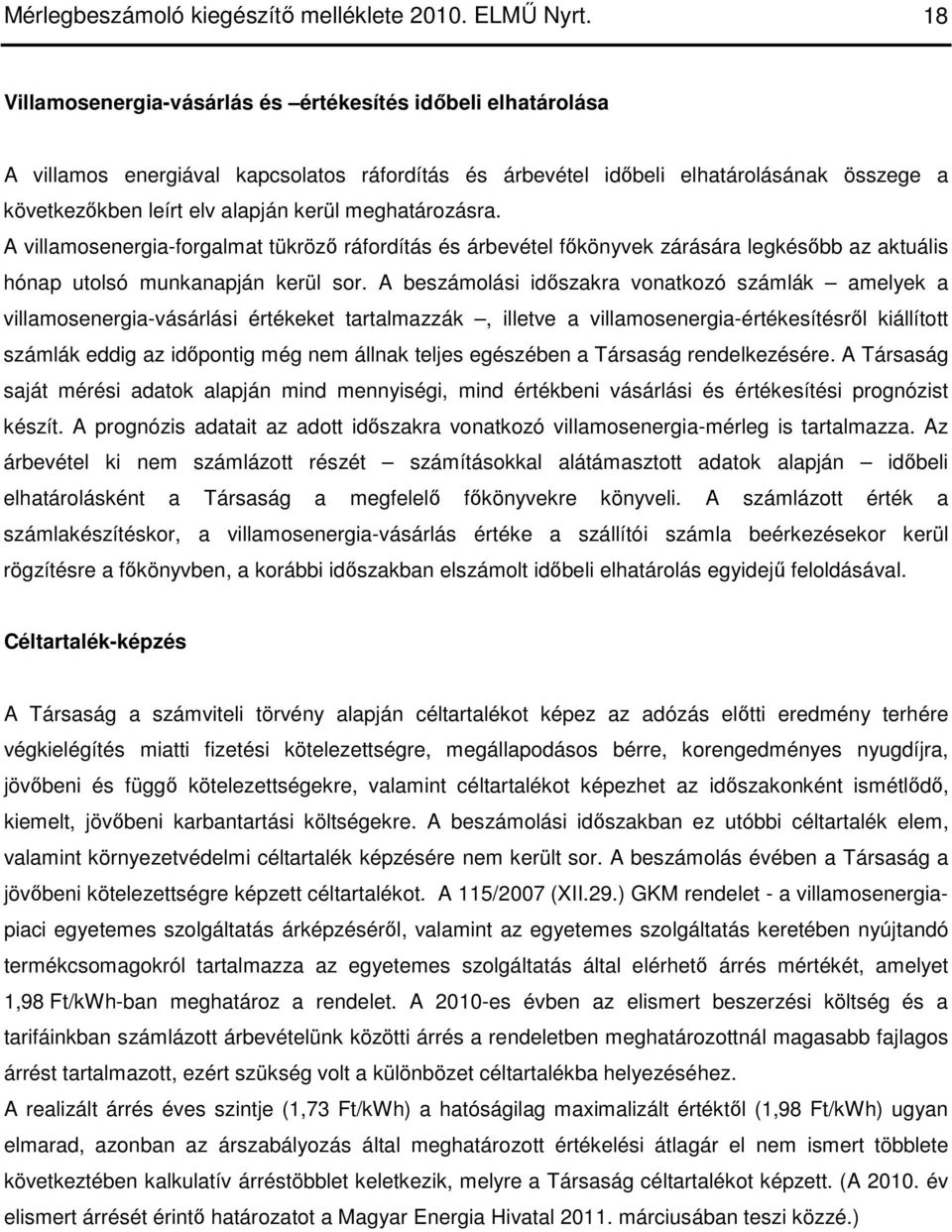 meghatározásra. A villamosenergia-forgalmat tükrözı ráfordítás és árbevétel fıkönyvek zárására legkésıbb az aktuális hónap utolsó munkanapján kerül sor.