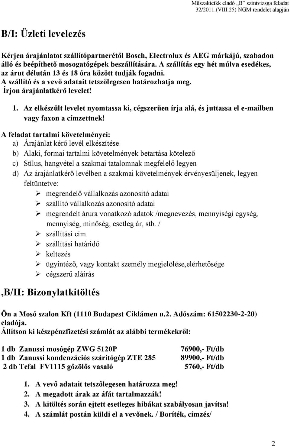 a) Árajánlat kérő levél elkészítése b) Alaki, formai tartalmi követelmények betartása kötelező c) Stílus, hangvétel a szakmai tatalomnak megfelelő legyen d) Az árajánlatkérő levélben a szakmai