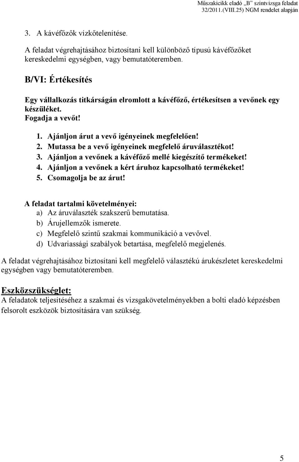 Mutassa be a vevő igényeinek megfelelő áruválasztékot! 3. Ajánljon a vevőnek a kávéfőző mellé kiegészítő termékeket! 4. Ajánljon a vevőnek a kért áruhoz kapcsolható termékeket! 5.