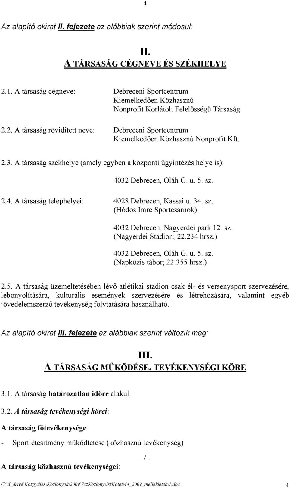 2.3. A társaság székhelye (amely egyben a központi ügyintézés helye is): 4032 Debrecen, Oláh G. u. 5. sz. 2.4. A társaság telephelyei: 4028 Debrecen, Kassai u. 34. sz. (Hódos Imre Sportcsarnok) 4032 Debrecen, Nagyerdei park 12.