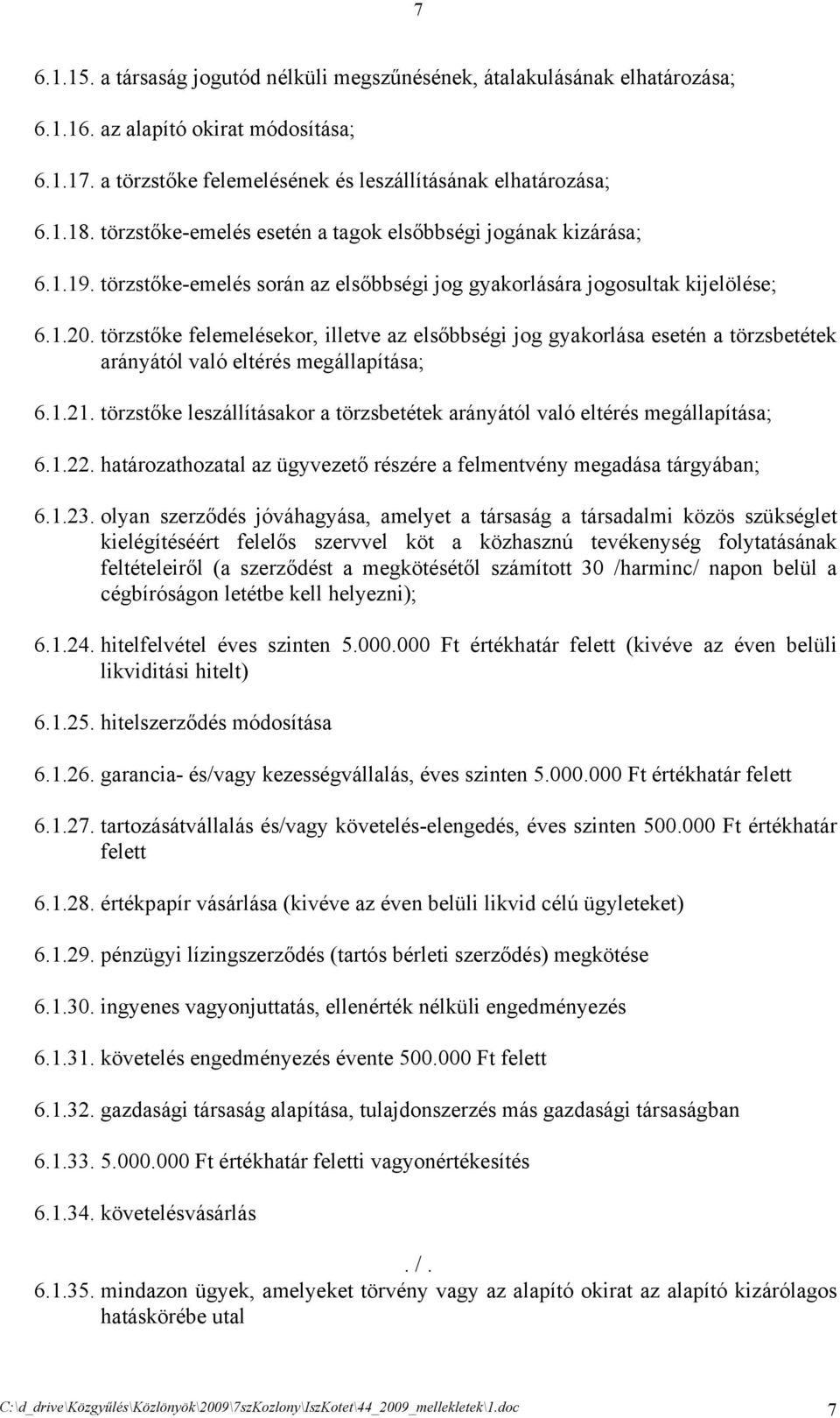 törzstőke felemelésekor, illetve az elsőbbségi jog gyakorlása esetén a törzsbetétek arányától való eltérés megállapítása; 6.1.21.