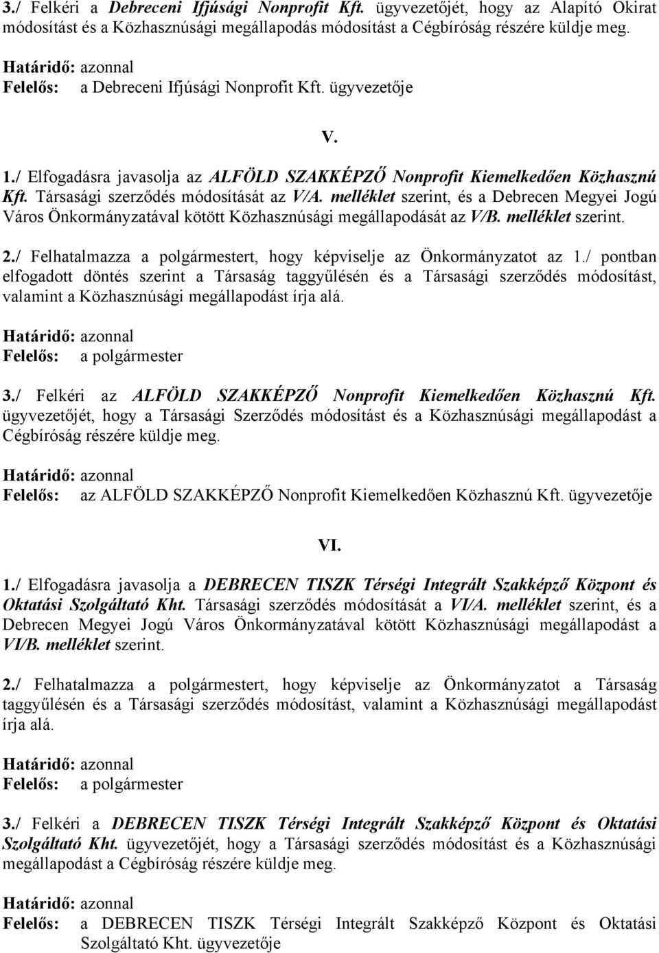 Társasági szerződés módosítását az V/A. melléklet szerint, és a Debrecen Megyei Jogú Város Önkormányzatával kötött Közhasznúsági megállapodását az V/B. melléklet szerint. 2.