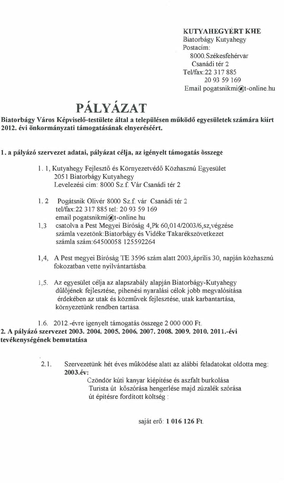 a pályázó szervezet adatai, pályázat célja, az igényelt támogatás összege l. 1, Kutyahegy Fejlesztő és Környezetvédő Közhasznú Egyesület 2051 Biatorbágy Kutyahegy Levelezési cím: 8000 SZ.