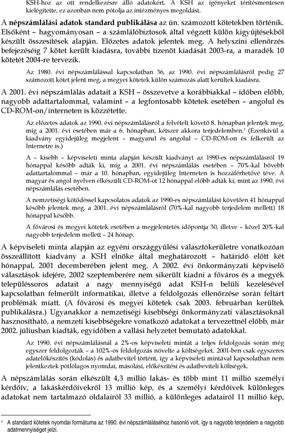 A helyszíni ellenőrzés befejezéséig 7 kötet került kiadásra, további tizenöt kiadását 2003-ra, a maradék 10 kötetét 2004-re tervezik. Az 1980. évi népszámlálással kapcsolatban 36, az 1990.