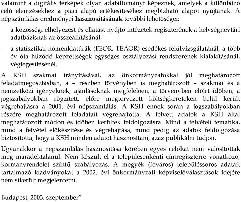 nómenklatúrák (FEOR, TEÁOR) esedékes felülvizsgálatánál, a több év óta húzódó képzettségek egységes osztályozási rendszerének kialakításánál, véglegesítésénél.