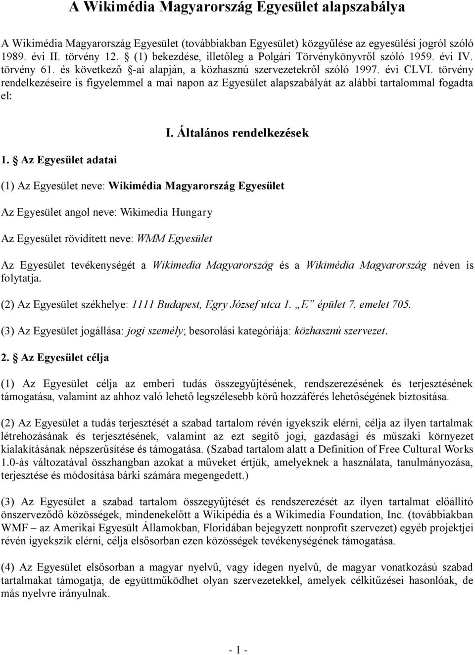 törvény rendelkezéseire is figyelemmel a mai napon az Egyesület alapszabályát az alábbi tartalommal fogadta el: 1. Az Egyesület adatai I.