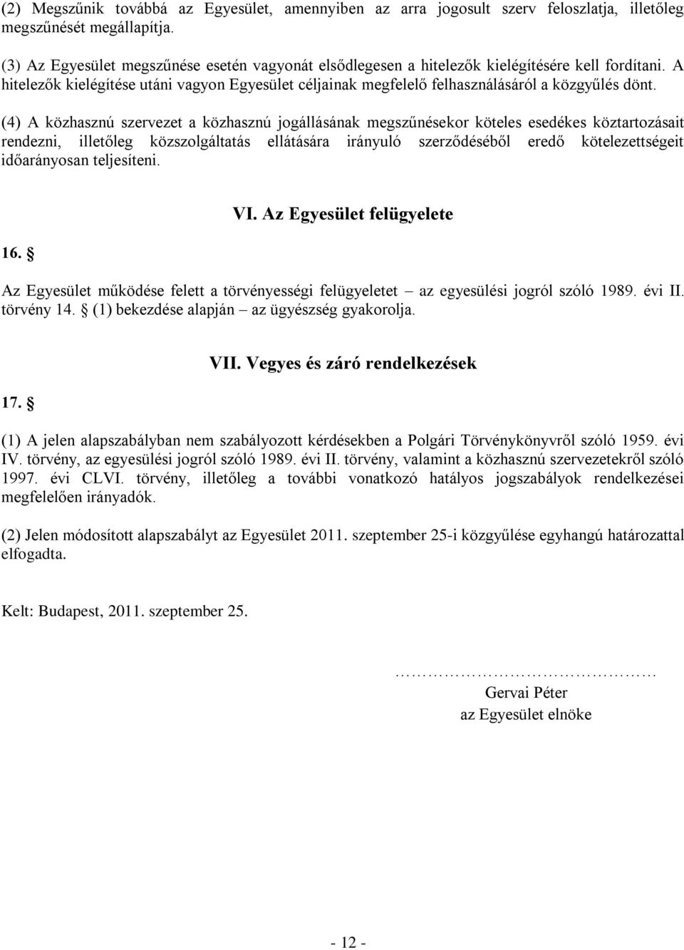 (4) A közhasznú szervezet a közhasznú jogállásának megszűnésekor köteles esedékes köztartozásait rendezni, illetőleg közszolgáltatás ellátására irányuló szerződéséből eredő kötelezettségeit