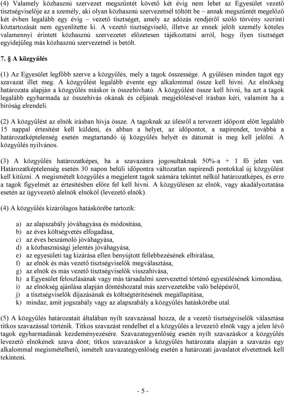 A vezető tisztségviselő, illetve az ennek jelölt személy köteles valamennyi érintett közhasznú szervezetet előzetesen tájékoztatni arról, hogy ilyen tisztséget egyidejűleg más közhasznú szervezetnél