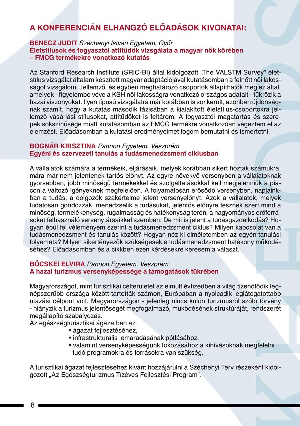 Jellemzô, és egyben meghatározó csoportok állapíthatók meg ez által, amelyek - figyelembe véve a KSH nôi lakosságra vonatkozó országos adatait - tükrözik a hazai viszonyokat.