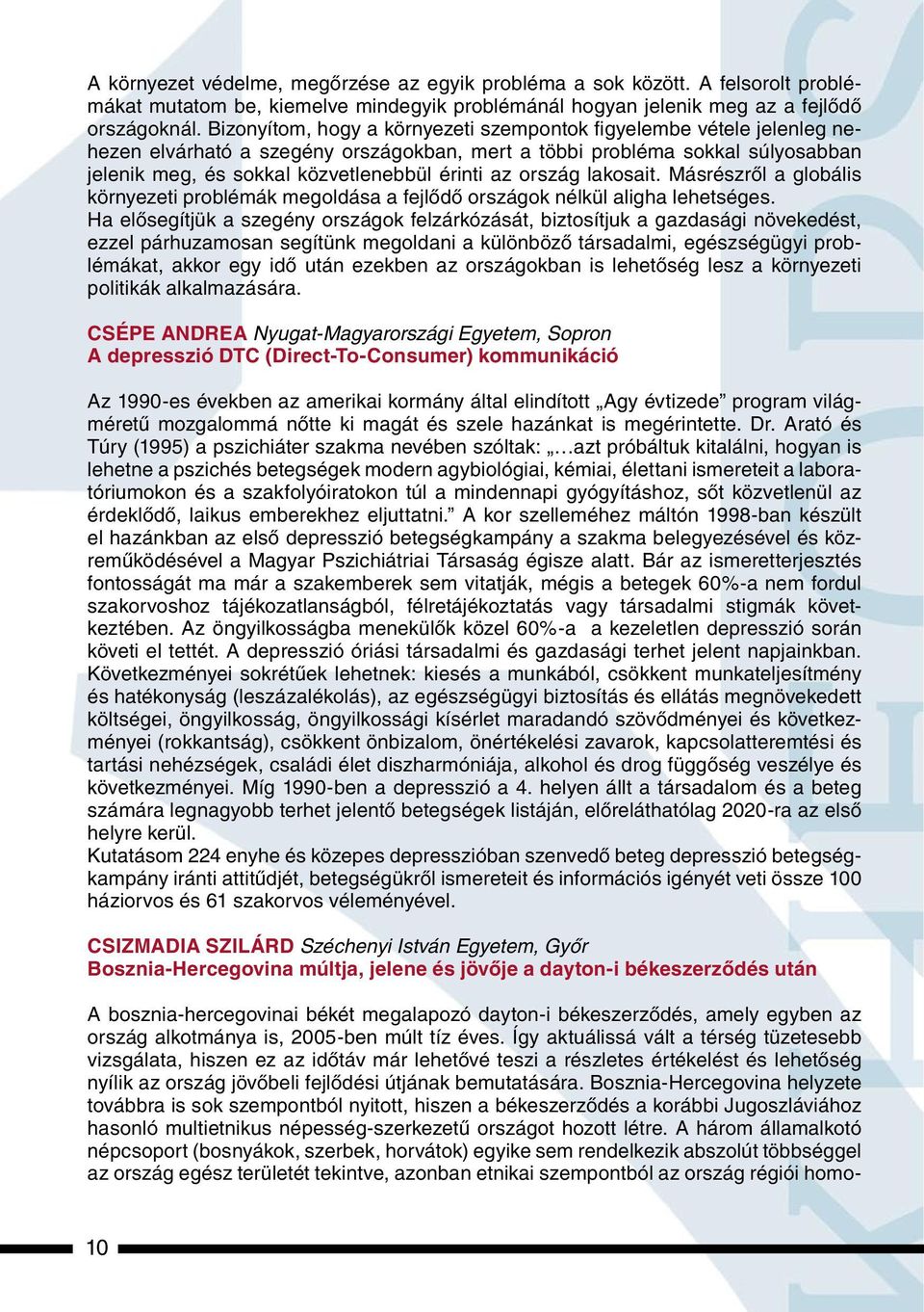 ország lakosait. Másrészrôl a globális környezeti problémák megoldása a fejlôdô országok nélkül aligha lehetséges.