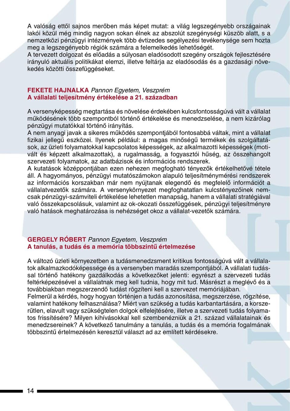 A tervezett dolgozat és elôadás a súlyosan eladósodott szegény országok fejlesztésére irányuló aktuális politikákat elemzi, illetve feltárja az eladósodás és a gazdasági növekedés közötti