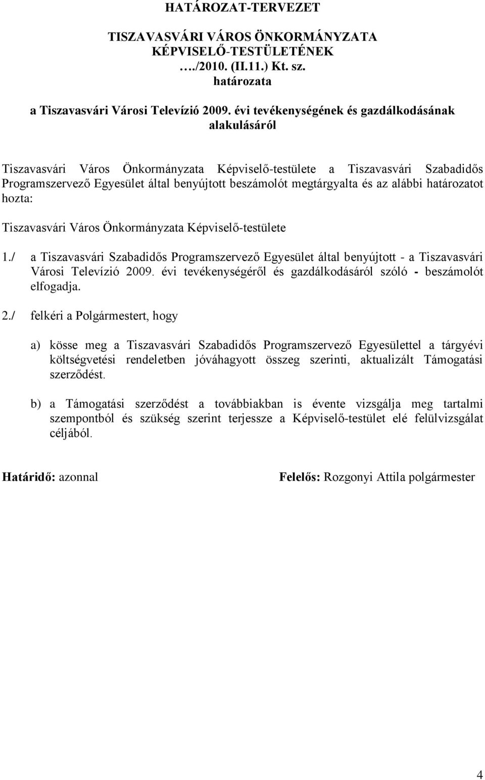 és az alábbi határozatot hozta: Tiszavasvári Város Önkormányzata Képviselő-testülete 1./ a Tiszavasvári Szabadidős Programszervező Egyesület által benyújtott - a Tiszavasvári Városi Televízió 2009.