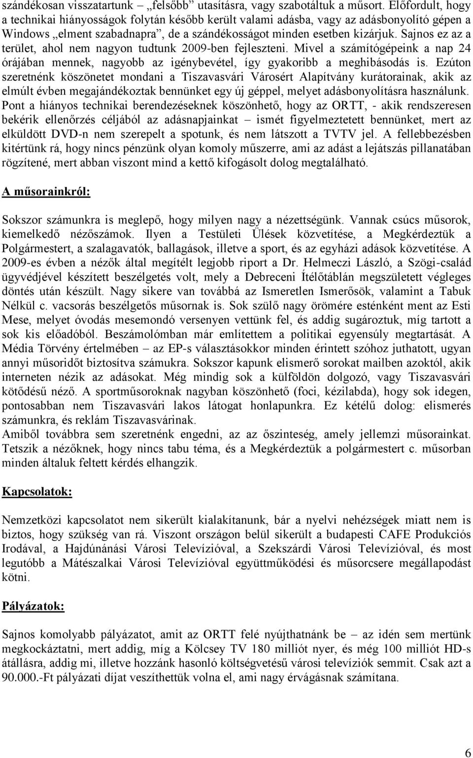 Sajnos ez az a terület, ahol nem nagyon tudtunk 2009-ben fejleszteni. Mivel a számítógépeink a nap 24 órájában mennek, nagyobb az igénybevétel, így gyakoribb a meghibásodás is.