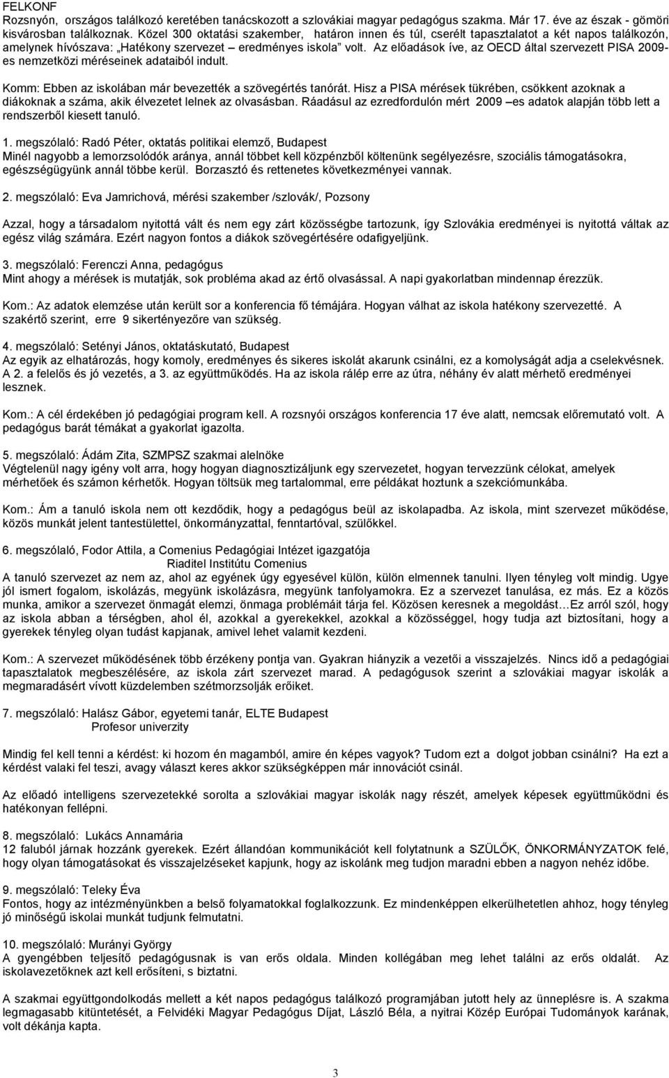 Az előadások íve, az OECD által szervezett PISA 2009- es nemzetközi méréseinek adataiból indult. Komm: Ebben az iskolában már bevezették a szövegértés tanórát.