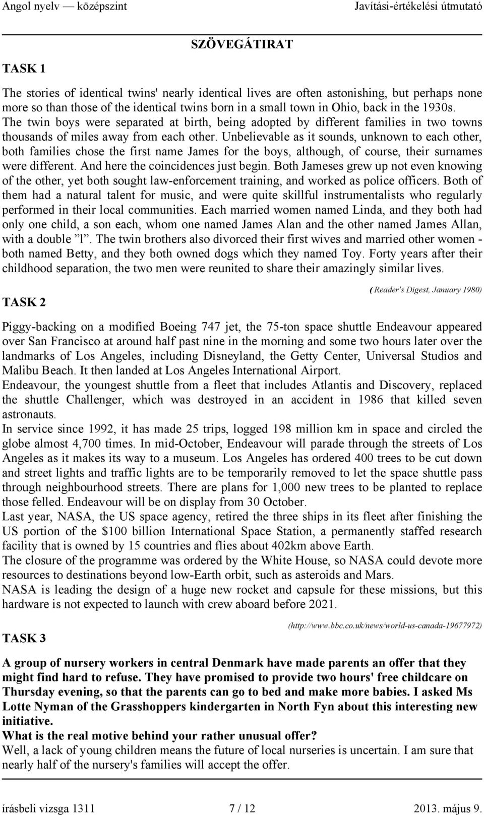 Unbelievable as it sounds, unknown to each other, both families chose the first name James for the boys, although, of course, their surnames were different. And here the coincidences just begin.