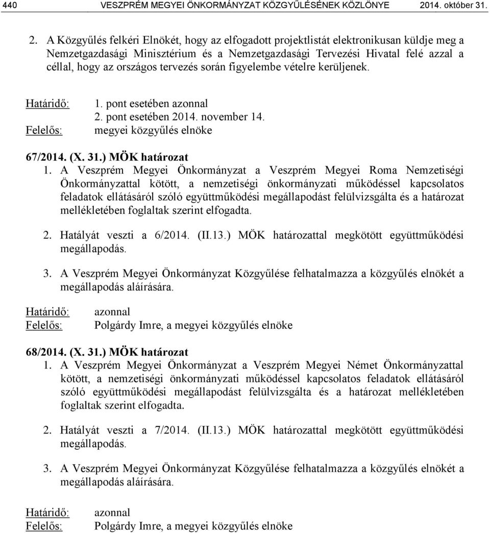 A Közgyűlés felkéri Elnökét, hogy az elfogadott projektlistát elektronikusan küldje meg a Nemzetgazdasági Minisztérium és a Nemzetgazdasági Tervezési Hivatal felé azzal a céllal, hogy az országos