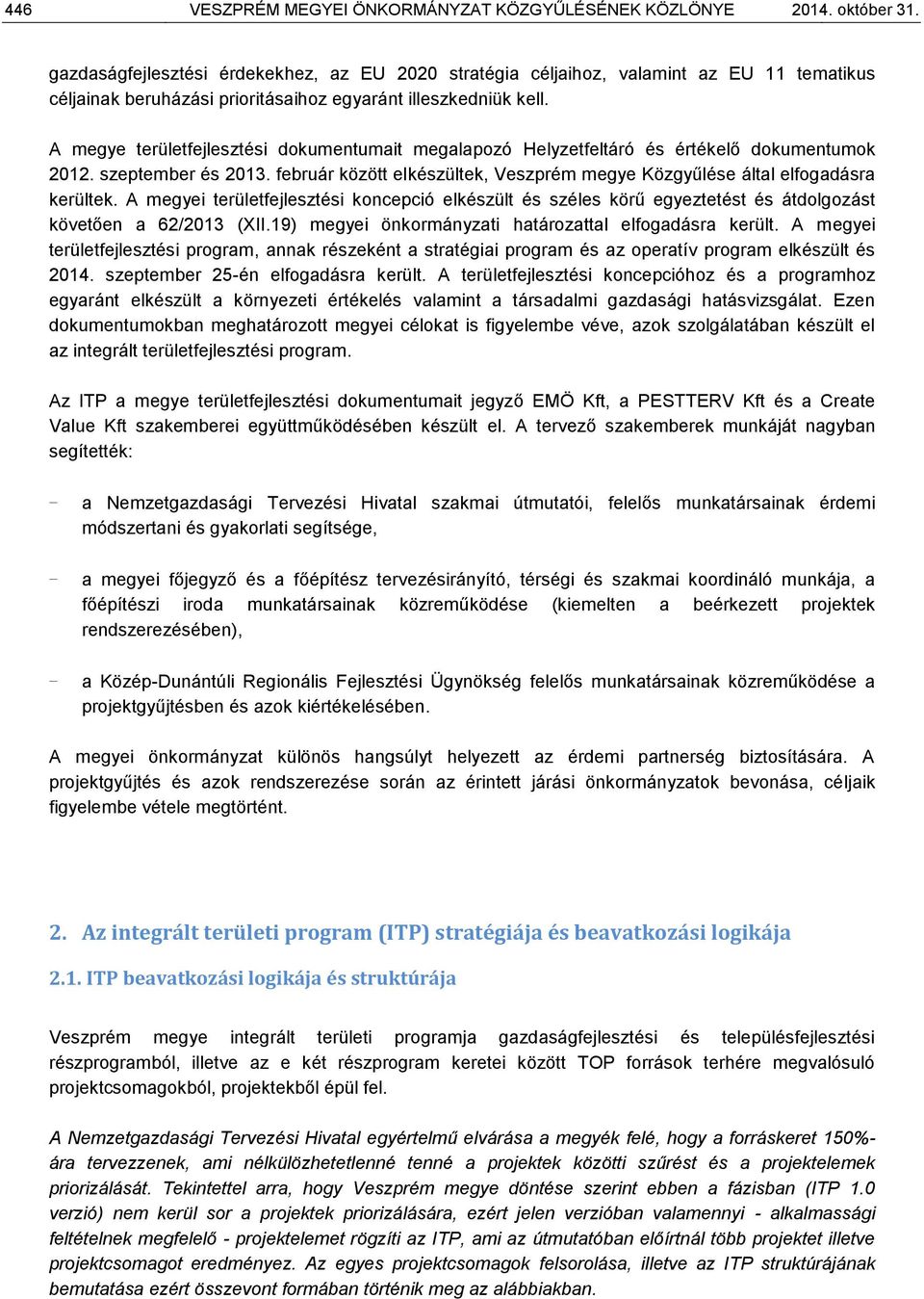 A megye területfejlesztési dokumentumait megalapozó Helyzetfeltáró és értékelő dokumentumok 2012. szeptember és 2013. február között elkészültek, Veszprém megye Közgyűlése által elfogadásra kerültek.