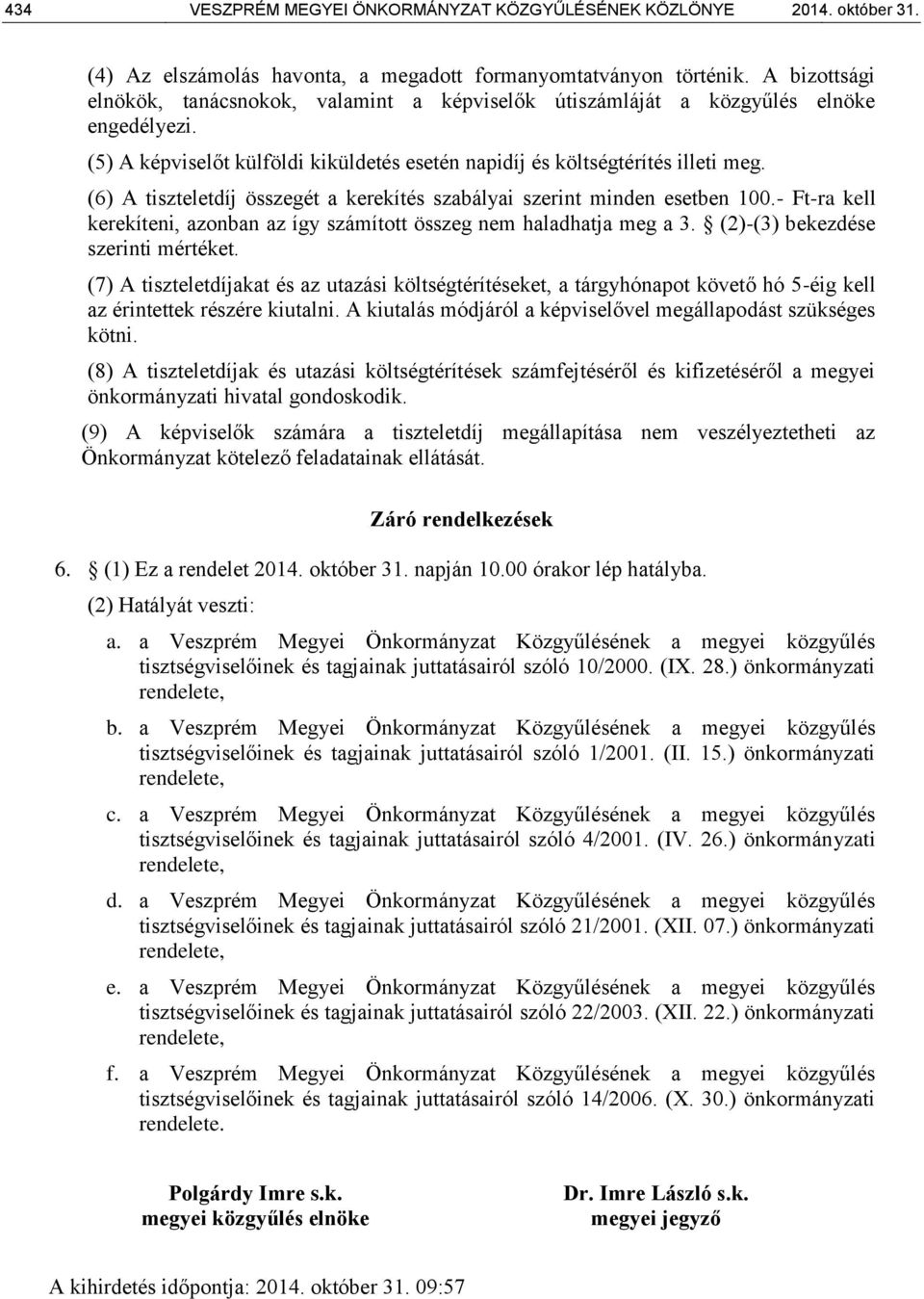 (6) A tiszteletdíj összegét a kerekítés szabályai szerint minden esetben 100.- Ft-ra kell kerekíteni, azonban az így számított összeg nem haladhatja meg a 3. (2)-(3) bekezdése szerinti mértéket.