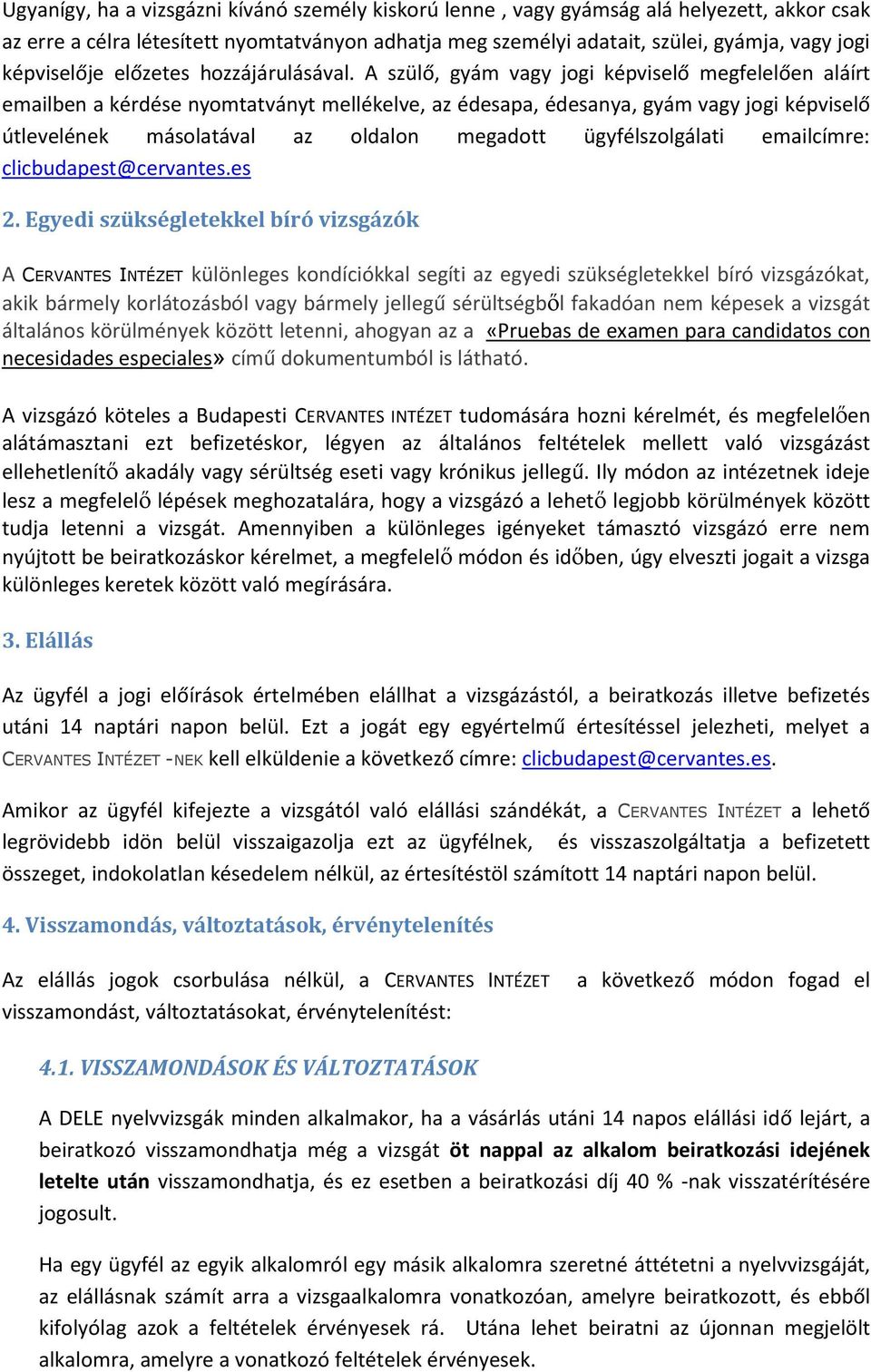 A szülő, gyám vagy jogi képviselő megfelelően aláírt emailben a kérdése nyomtatványt mellékelve, az édesapa, édesanya, gyám vagy jogi képviselő útlevelének másolatával az oldalon megadott