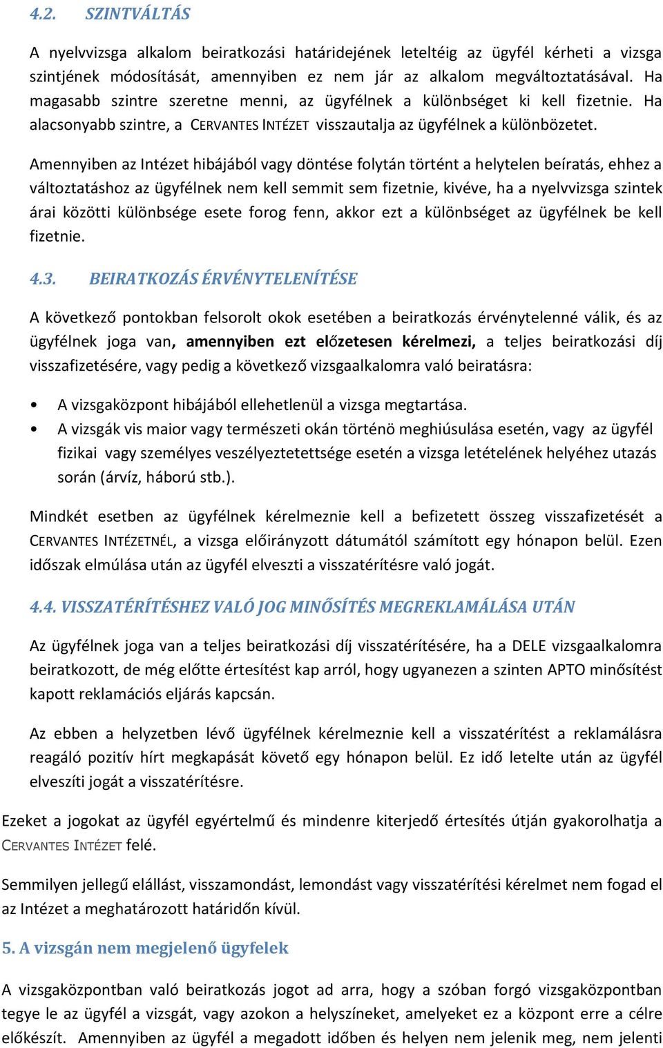 Amennyiben az Intézet hibájából vagy döntése folytán történt a helytelen beíratás, ehhez a változtatáshoz az ügyfélnek nem kell semmit sem fizetnie, kivéve, ha a nyelvvizsga szintek árai közötti