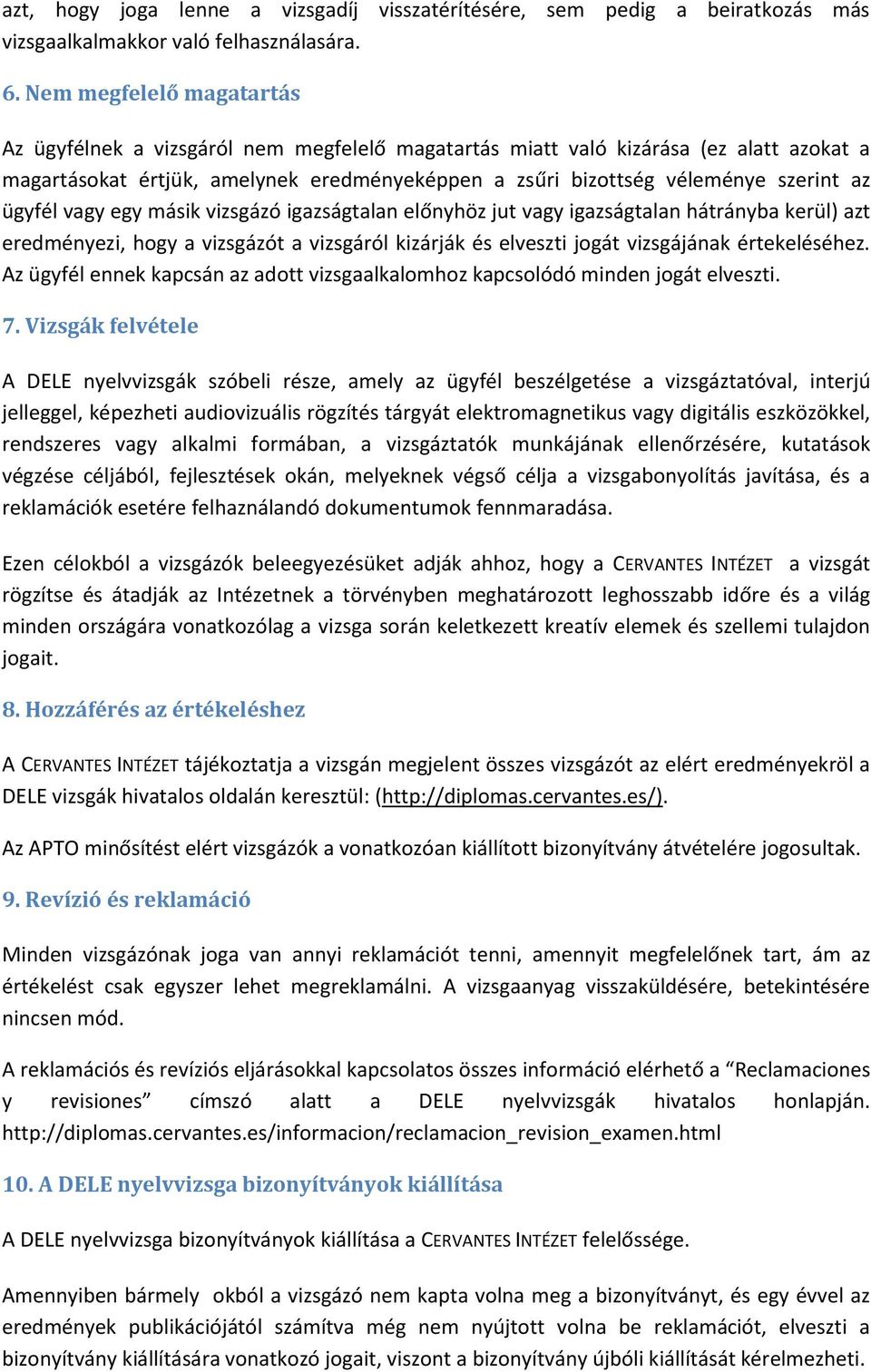 ügyfél vagy egy másik vizsgázó igazságtalan előnyhöz jut vagy igazságtalan hátrányba kerül) azt eredményezi, hogy a vizsgázót a vizsgáról kizárják és elveszti jogát vizsgájának értekeléséhez.