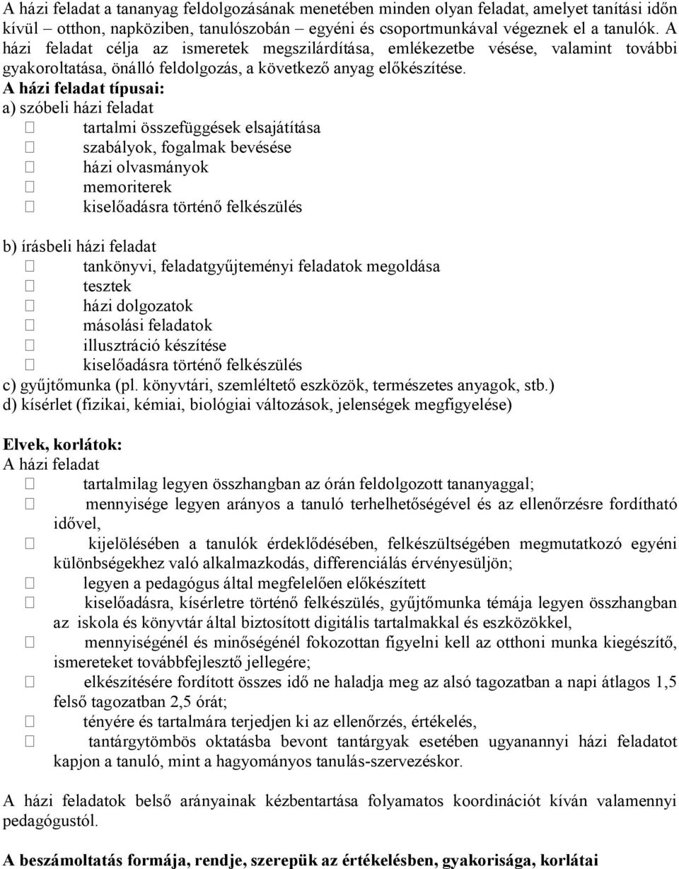 A házi feladat típusai: a) szóbeli házi feladat tartalmi összefüggések elsajátítása szabályok, fogalmak bevésése házi olvasmányok memoriterek kiselőadásra történő felkészülés b) írásbeli házi feladat