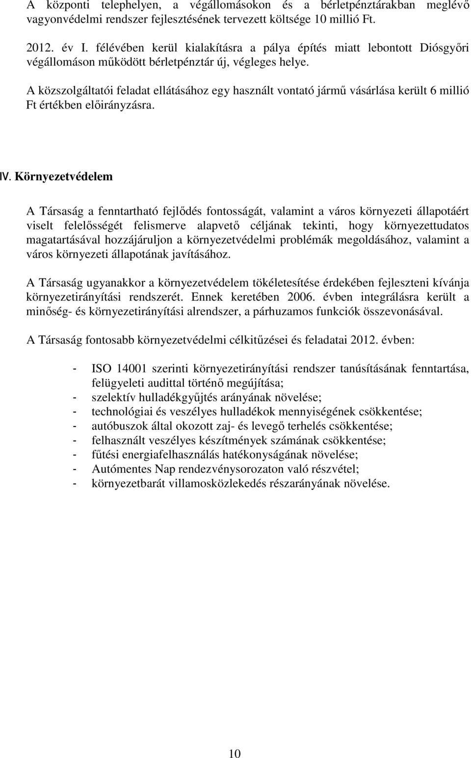 A közszolgáltatói feladat ellátásához egy használt vontató jármű vásárlása került 6 millió Ft értékben előirányzásra. IV.