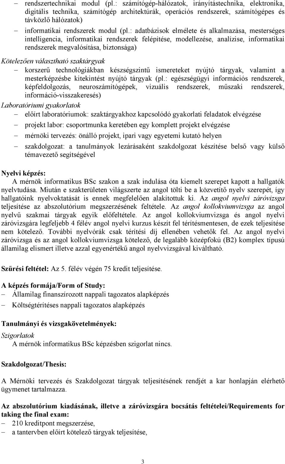 : adatbázisok elmélete és alkalmazása, mesterséges intelligencia, informatikai rendszerek felépítése, modellezése, analízise, informatikai rendszerek megvalósítása, biztonsága) Kötelezően választható