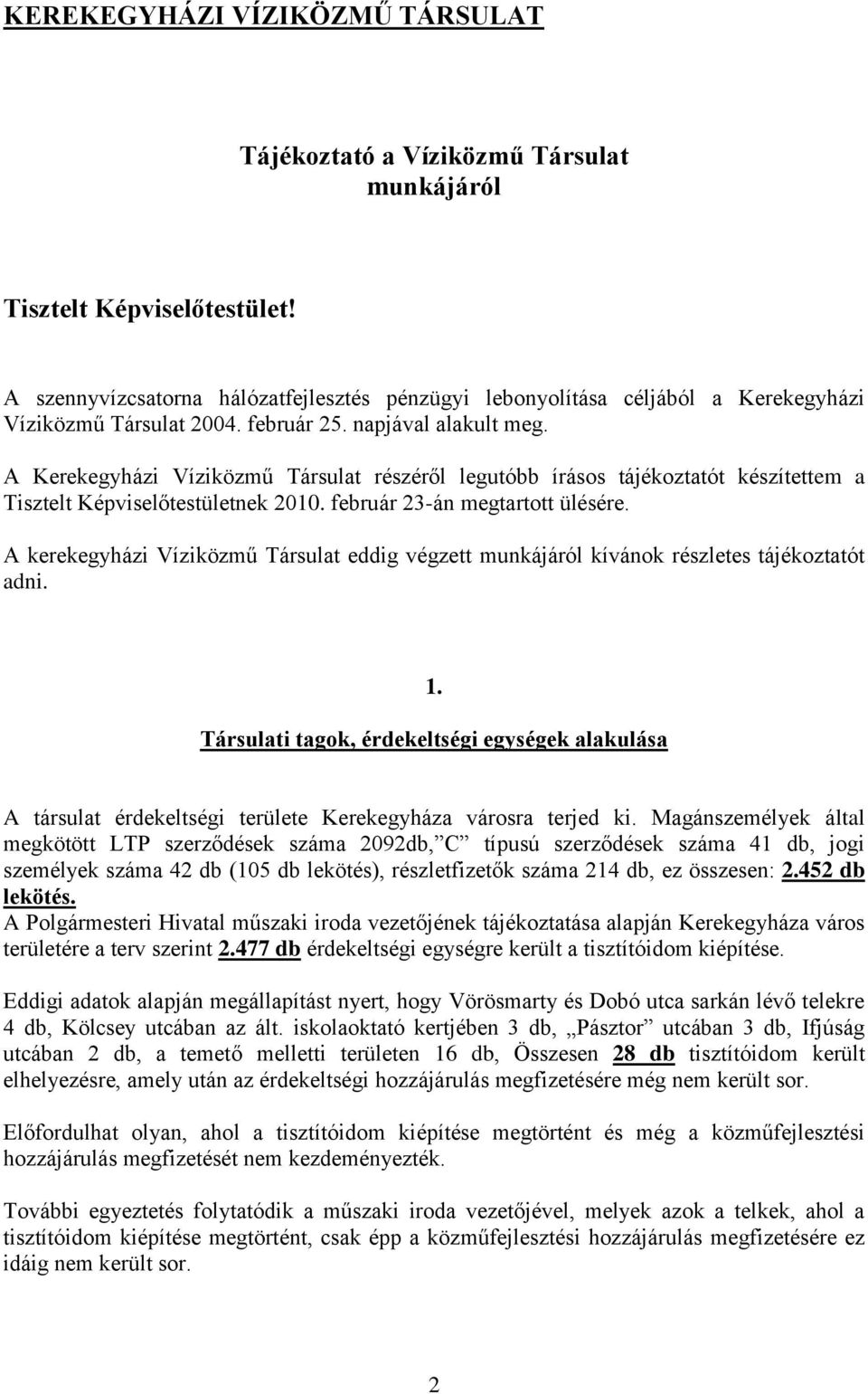 A Kerekegyházi Víziközmű Társulat részéről legutóbb írásos tájékoztatót készítettem a Tisztelt Képviselőtestületnek 2010. február 23-án megtartott ülésére.