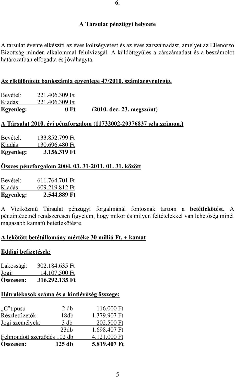 dec. 23. megszűnt) A Társulat 2010. évi pénzforgalom (11732002-20376837 szla.számon.) Bevétel: Kiadás: Egyenleg: 133.852.799 Ft 130.696.480 Ft 3.156.319 Ft Összes pénzforgalom 2004. 03. 31-2011. 01.