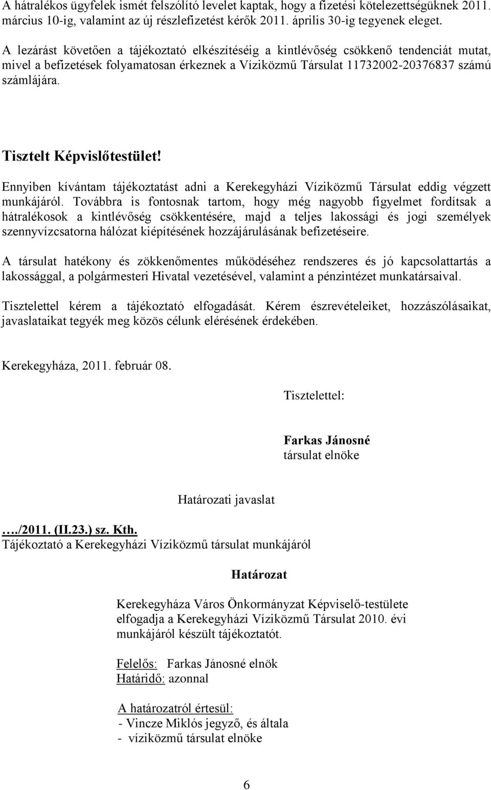 Tisztelt Képvislőtestület! Ennyiben kívántam tájékoztatást adni a Kerekegyházi Víziközmű Társulat eddig végzett munkájáról.