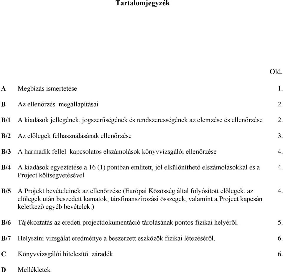 B/4 A kiadások egyeztetése a 16 (1) pontban említett, jól elkülöníthetõ elszámolásokkal és a Project költségvetésével B/5 A Projekt bevételeinek az ellenõrzése (Európai Közösség által folyósított