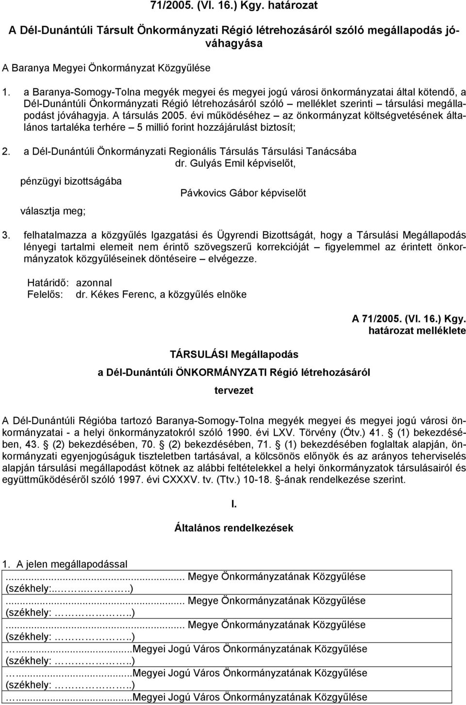 A társulás 2005. évi működéséhez az önkormányzat költségvetésének általános tartaléka terhére 5 millió forint hozzájárulást biztosít; 2.