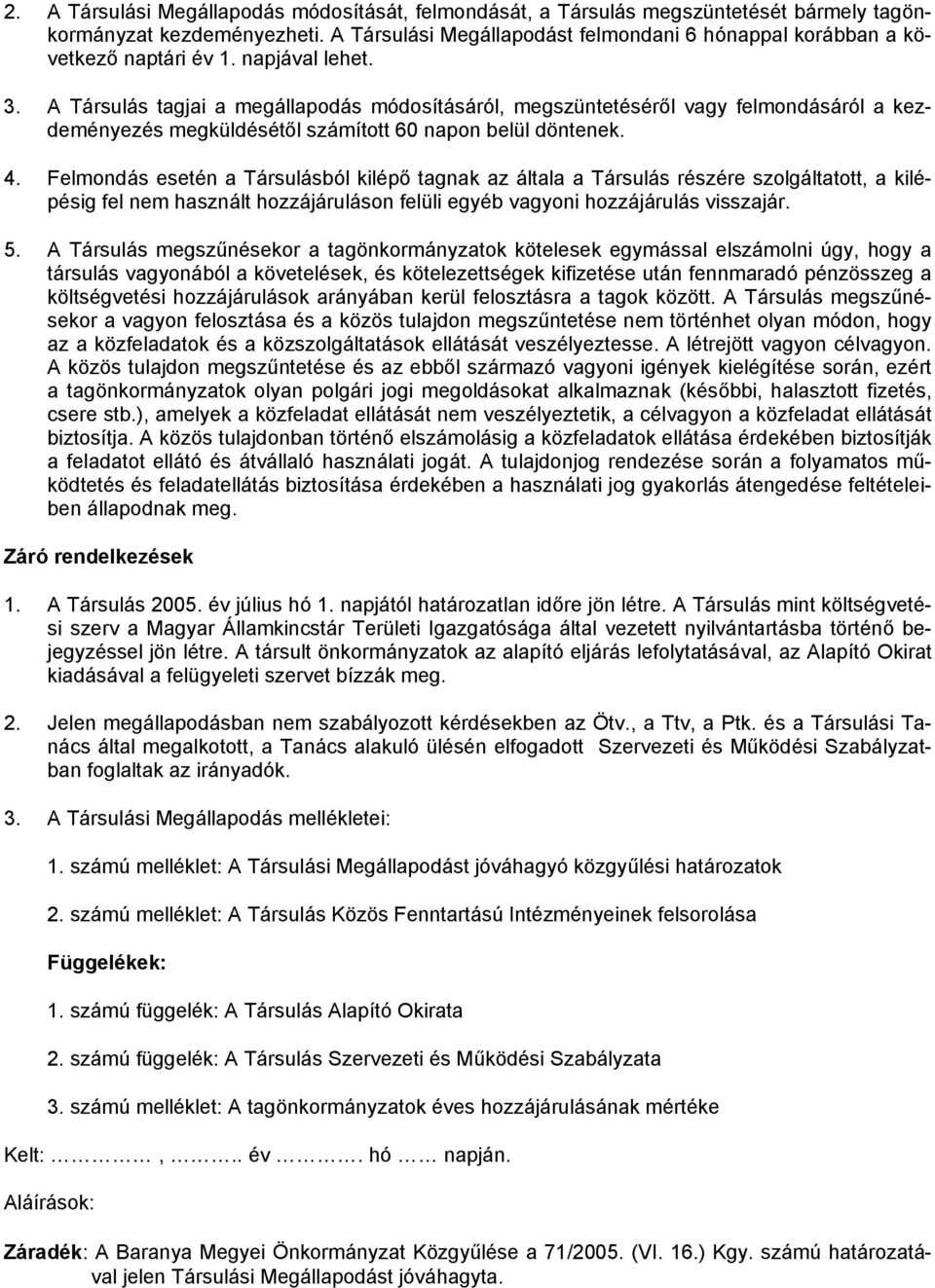 A Társulás tagjai a megállapodás módosításáról, megszüntetéséről vagy felmondásáról a kezdeményezés megküldésétől számított 60 napon belül döntenek. 4.