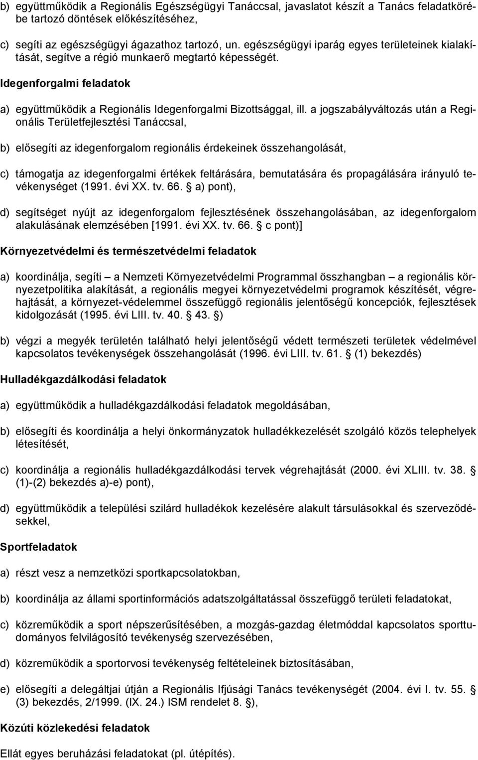 a jogszabályváltozás után a Regionális Területfejlesztési Tanáccsal, b) elősegíti az idegenforgalom regionális érdekeinek összehangolását, c) támogatja az idegenforgalmi értékek feltárására,