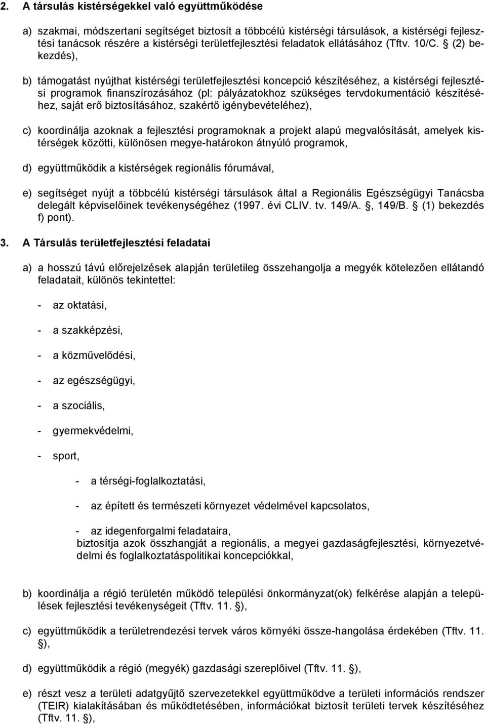 (2) bekezdés), b) támogatást nyújthat kistérségi területfejlesztési koncepció készítéséhez, a kistérségi fejlesztési programok finanszírozásához (pl: pályázatokhoz szükséges tervdokumentáció