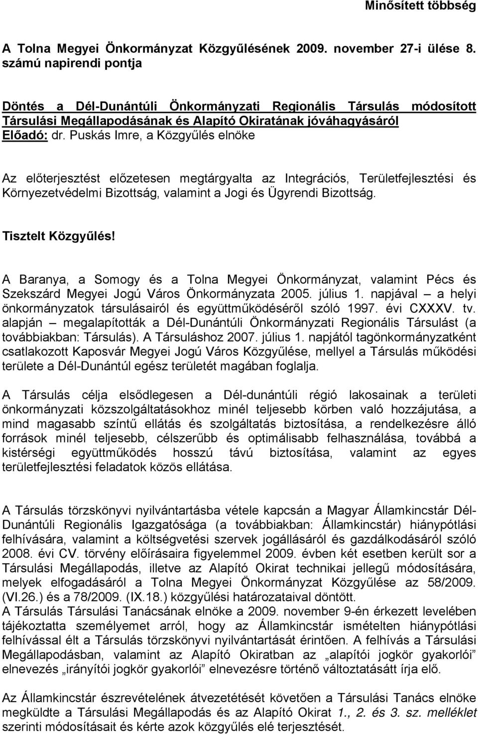 Puskás Imre, a Közgyűlés elnöke Az előterjesztést előzetesen megtárgyalta az Integrációs, Területfejlesztési és Környezetvédelmi Bizottság, valamint a Jogi és Ügyrendi Bizottság. Tisztelt Közgyűlés!