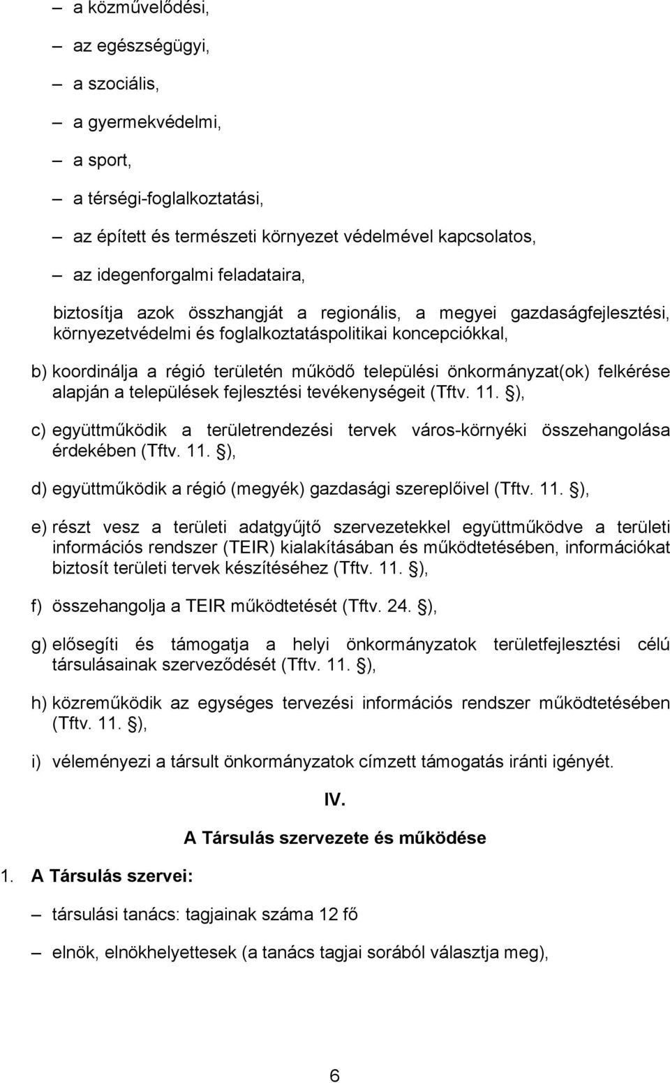 felkérése alapján a települések fejlesztési tevékenységeit (Tftv. 11. ), c) együttműködik a területrendezési tervek város-környéki összehangolása érdekében (Tftv. 11. ), d) együttműködik a régió (megyék) gazdasági szereplőivel (Tftv.