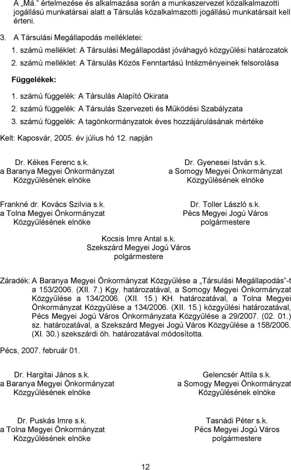 számú melléklet: A Társulás Közös Fenntartású Intézményeinek felsorolása Függelékek: 1. számú függelék: A Társulás Alapító Okirata 2. számú függelék: A Társulás Szervezeti és Működési Szabályzata 3.