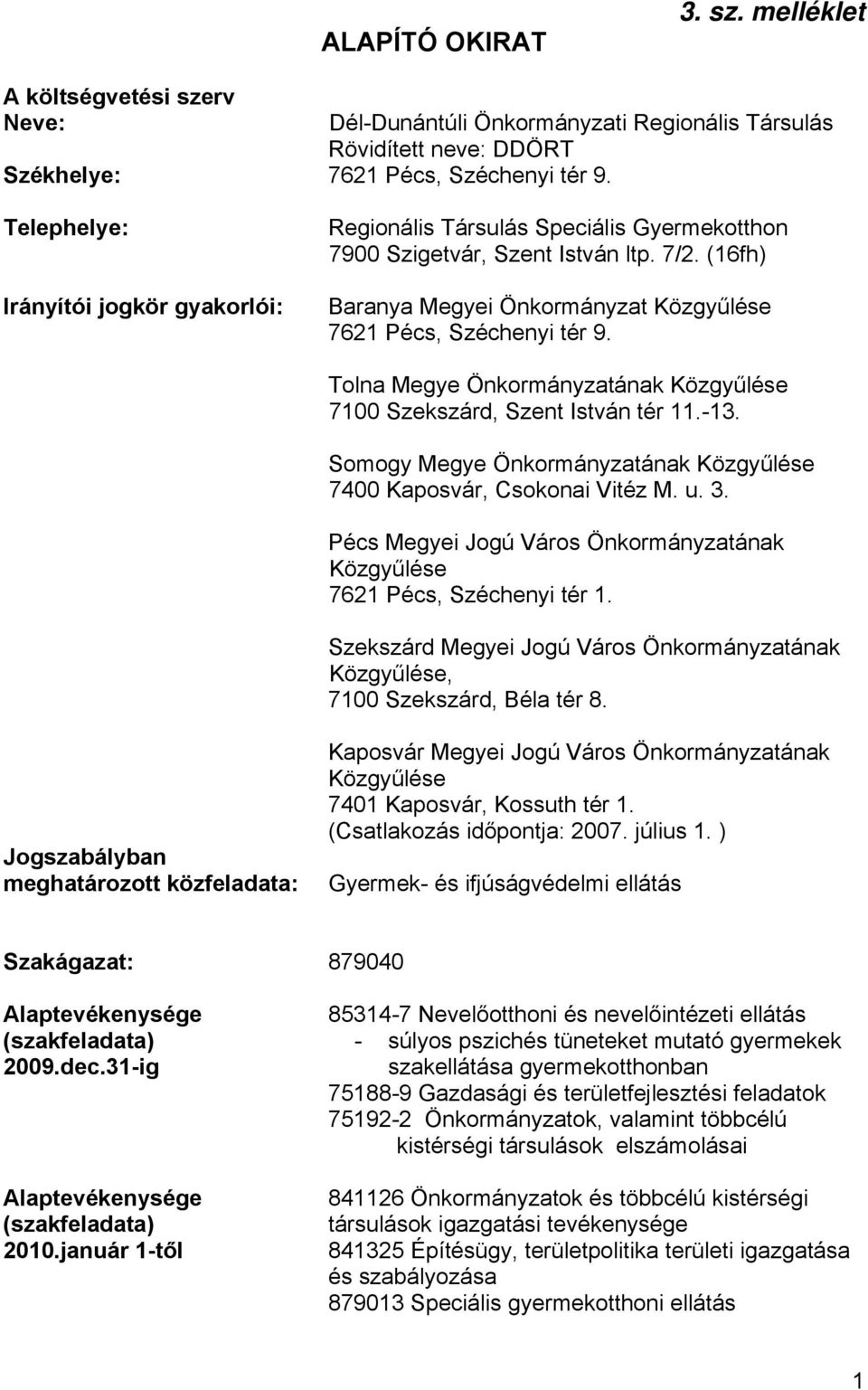 Regionális Társulás Speciális Gyermekotthon 7900 Szigetvár, Szent István ltp. 7/2. (16fh) Baranya Megyei Önkormányzat Közgyűlése 7621 Pécs, Széchenyi tér 9.