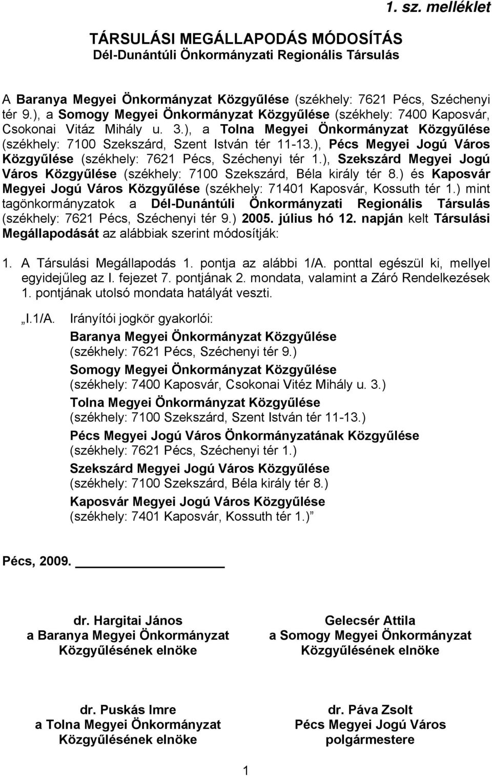 ), Pécs Megyei Jogú Város Közgyűlése (székhely: 7621 Pécs, Széchenyi tér 1.), Szekszárd Megyei Jogú Város Közgyűlése (székhely: 7100 Szekszárd, Béla király tér 8.